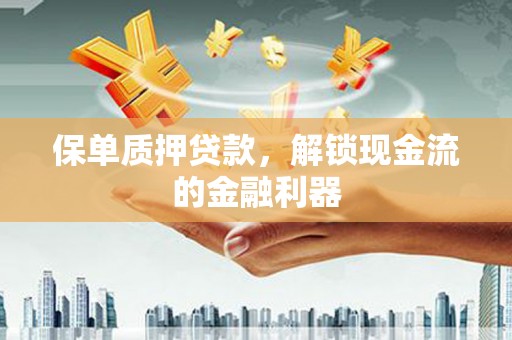 阿里山保单质押贷款，解锁现金流的金融利器
