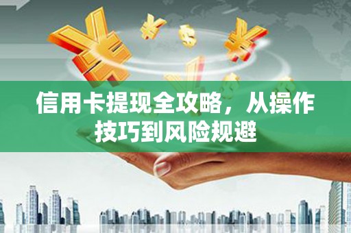 阿里山信用卡提现全攻略，从操作技巧到风险规避