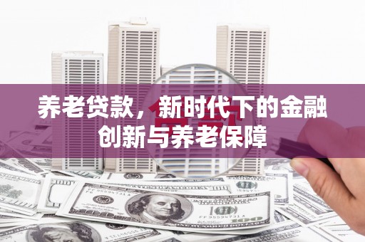阿里山养老贷款，新时代下的金融创新与养老保障