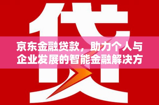 阿里山京东金融贷款，助力个人与企业发展的智能金融解决方案