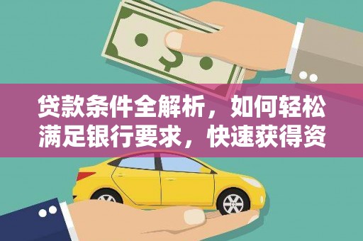 阿里山贷款条件全解析，如何轻松满足银行要求，快速获得资金支持
