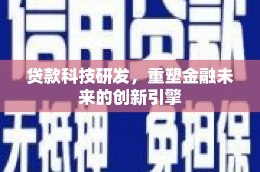 阿里山贷款科技研发，重塑金融未来的创新引擎