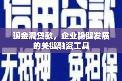 阿里山现金流贷款，企业稳健发展的关键融资工具