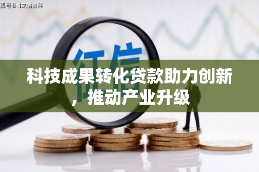 阿里山科技成果转化贷款助力创新，推动产业升级