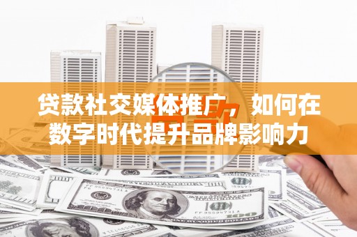阿里山贷款社交媒体推广，如何在数字时代提升品牌影响力