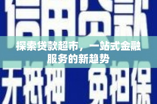 阿里山探索贷款超市，一站式金融服务的新趋势