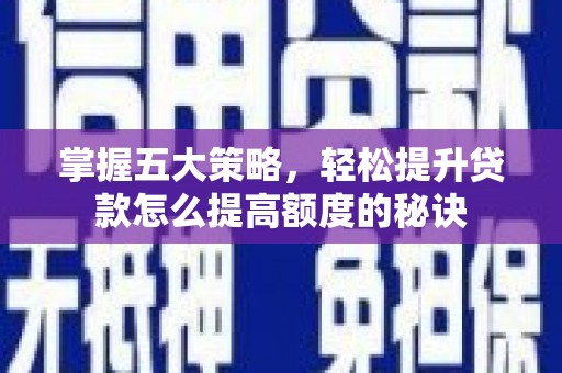 阿里山掌握五大策略，轻松提升贷款怎么提高额度的秘诀