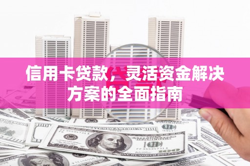 阿里山信用卡贷款，灵活资金解决方案的全面指南