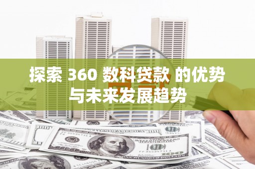 阿里山探索 360 数科贷款 的优势与未来发展趋势