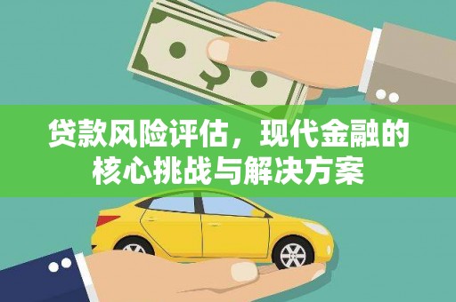 阿里山贷款风险评估，现代金融的核心挑战与解决方案
