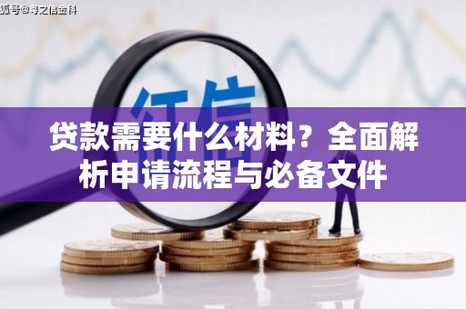 阿里山贷款需要什么材料？全面解析申请流程与必备文件