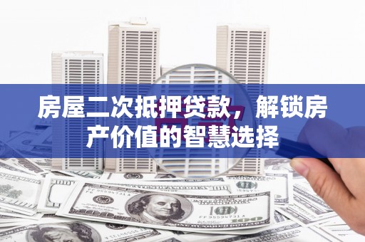 阿里山房屋二次抵押贷款，解锁房产价值的智慧选择