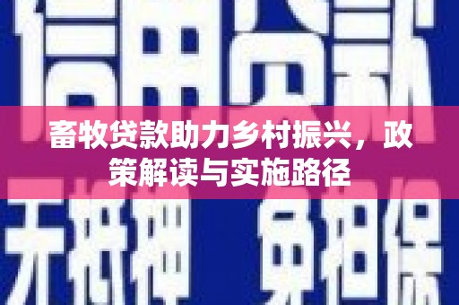 阿里山畜牧贷款助力乡村振兴，政策解读与实施路径