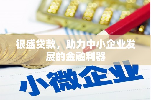 阿里山银盛贷款，助力中小企业发展的金融利器