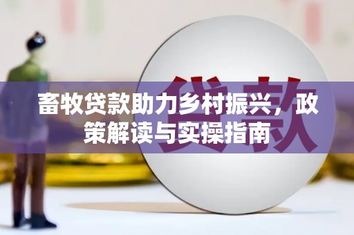 阿里山畜牧贷款助力乡村振兴，政策解读与实操指南