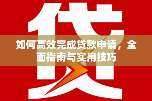 阿里山如何高效完成贷款申请，全面指南与实用技巧