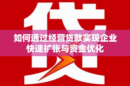 阿里山如何通过经营贷款实现企业快速扩张与资金优化