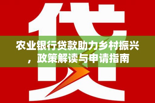 阿里山农业银行贷款助力乡村振兴，政策解读与申请指南
