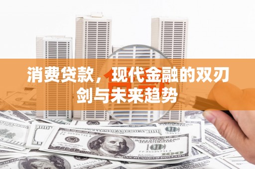 阿里山消费贷款，现代金融的双刃剑与未来趋势