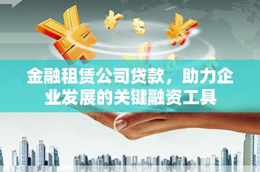 阿里山金融租赁公司贷款，助力企业发展的关键融资工具