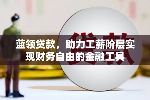 阿里山蓝领贷款，助力工薪阶层实现财务自由的金融工具