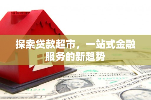 阿里山探索贷款超市，一站式金融服务的新趋势
