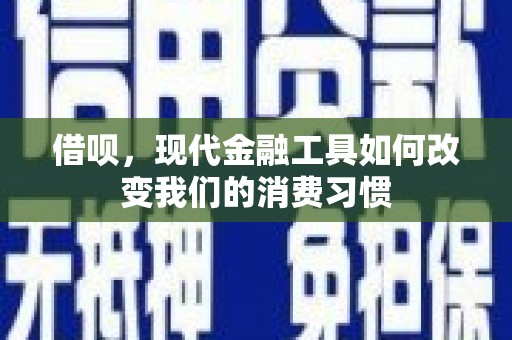 阿里山借呗，现代金融工具如何改变我们的消费习惯