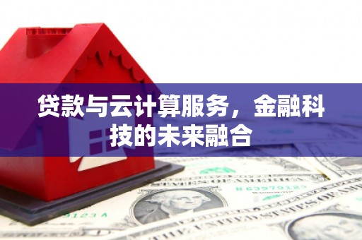 阿里山贷款与云计算服务，金融科技的未来融合