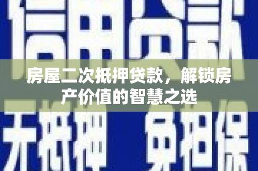 阿里山房屋二次抵押贷款，解锁房产价值的智慧之选