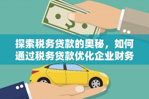 阿里山探索税务贷款的奥秘，如何通过税务贷款优化企业财务