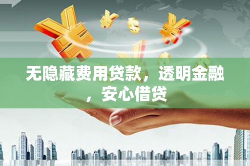 阿里山无隐藏费用贷款，透明金融，安心借贷