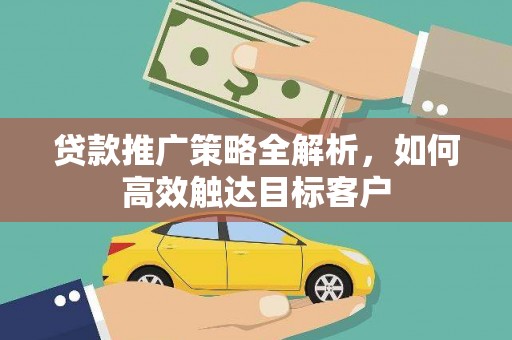 阿里山贷款推广策略全解析，如何高效触达目标客户