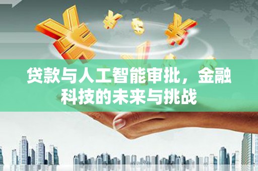 阿里山贷款与人工智能审批，金融科技的未来与挑战