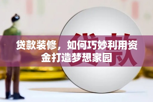 阿里山贷款装修，如何巧妙利用资金打造梦想家园