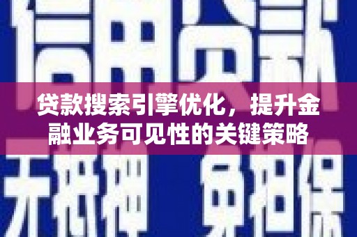 阿里山贷款搜索引擎优化，提升金融业务可见性的关键策略
