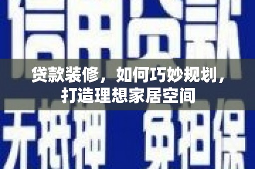 阿里山贷款装修，如何巧妙规划，打造理想家居空间