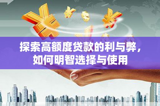 阿里山探索高额度贷款的利与弊，如何明智选择与使用
