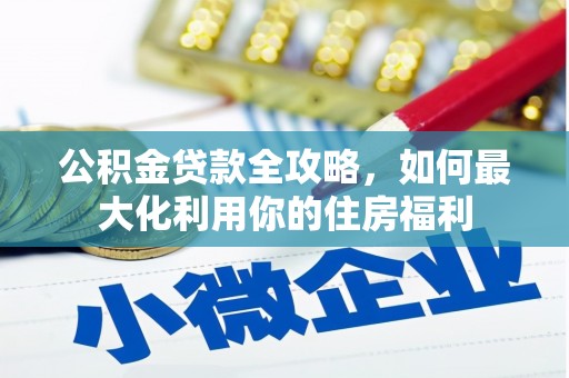 阿里山公积金贷款全攻略，如何最大化利用你的住房福利