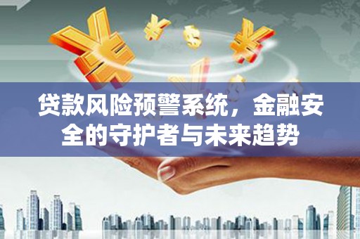 阿里山贷款风险预警系统，金融安全的守护者与未来趋势