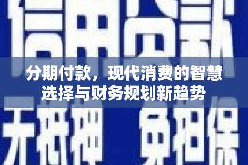阿里山分期付款，现代消费的智慧选择与财务规划新趋势