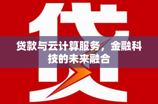 阿里山贷款与云计算服务，金融科技的未来融合