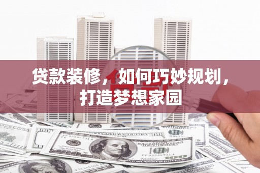 阿里山贷款装修，如何巧妙规划，打造梦想家园