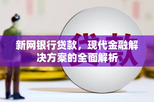 阿里山新网银行贷款，现代金融解决方案的全面解析