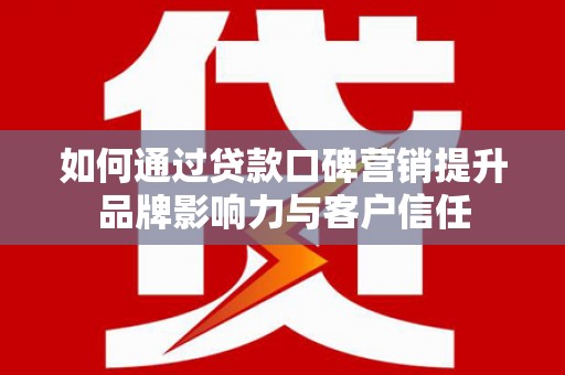 阿里山如何通过贷款口碑营销提升品牌影响力与客户信任