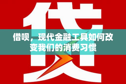 阿里山借呗，现代金融工具如何改变我们的消费习惯