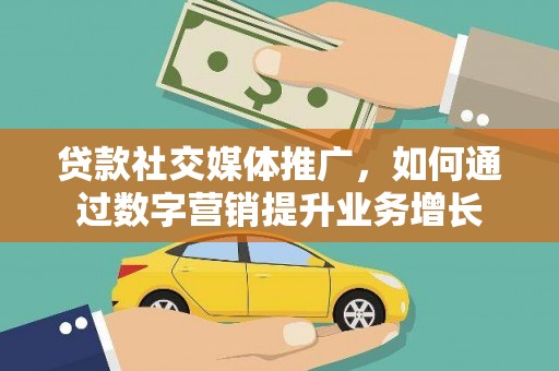 阿里山贷款社交媒体推广，如何通过数字营销提升业务增长