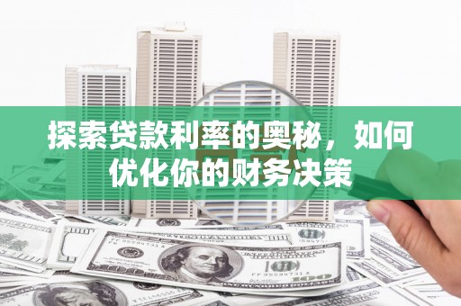 阿里山探索贷款利率的奥秘，如何优化你的财务决策