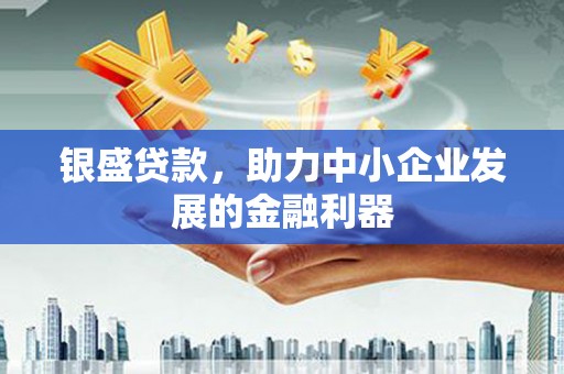 阿里山银盛贷款，助力中小企业发展的金融利器