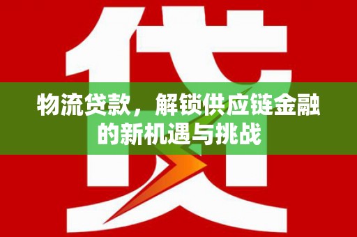 阿里山物流贷款，解锁供应链金融的新机遇与挑战