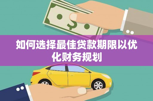 阿里山如何选择最佳贷款期限以优化财务规划